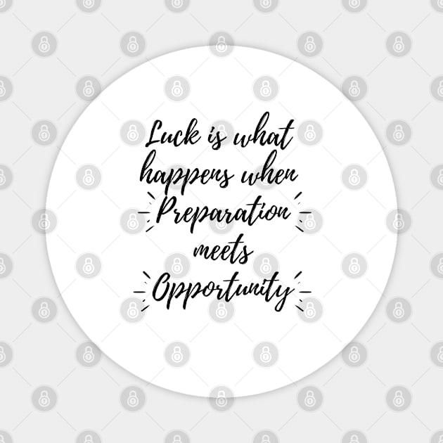 Luck Is What Happens When Preparation Meets Opportunity Motivational Quote And Cool Inspiration Gift For Men And Women Magnet by parody